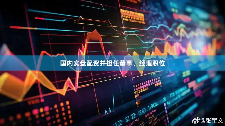 国内实盘配资并担任董事、经理职位