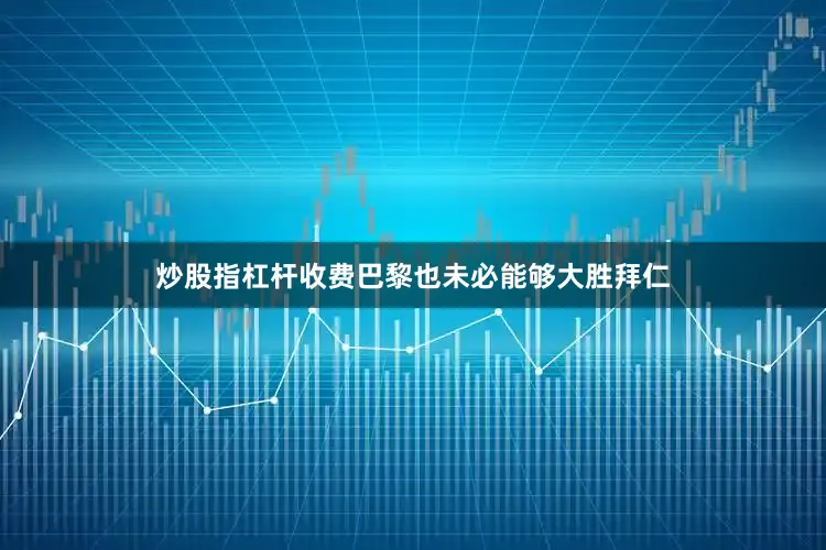 炒股指杠杆收费巴黎也未必能够大胜拜仁