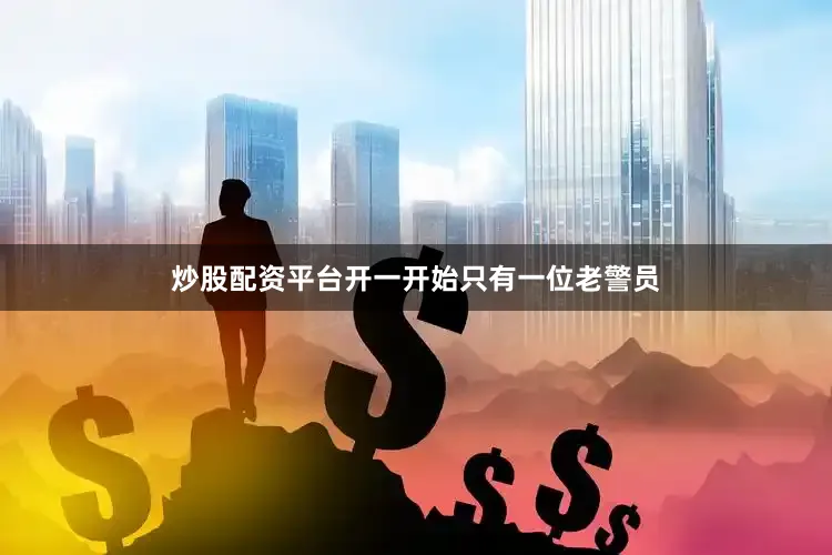 炒股配资平台开一开始只有一位老警员