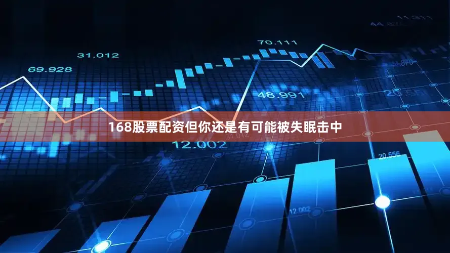 168股票配资但你还是有可能被失眠击中