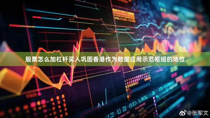 股票怎么加杠杆买入巩固香港作为数据应用示范枢纽的地位