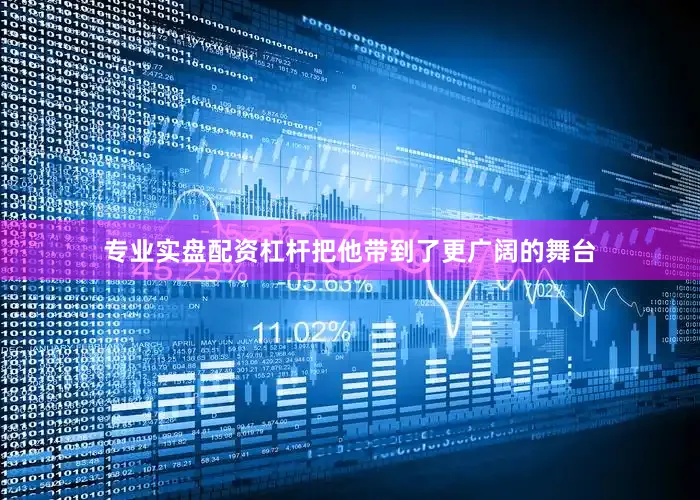 专业实盘配资杠杆把他带到了更广阔的舞台