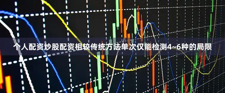 个人配资炒股配资相较传统方法单次仅能检测4~6种的局限